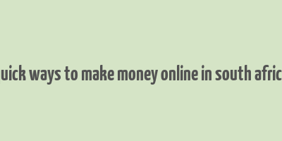 quick ways to make money online in south africa