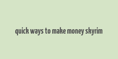 quick ways to make money skyrim