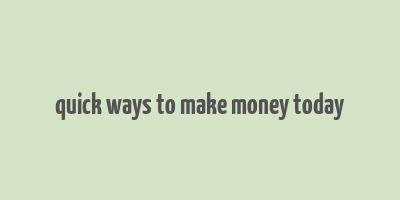 quick ways to make money today