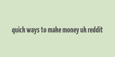 quick ways to make money uk reddit