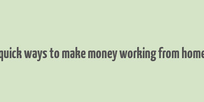 quick ways to make money working from home