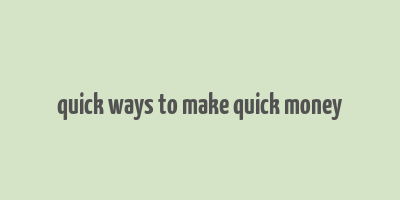 quick ways to make quick money