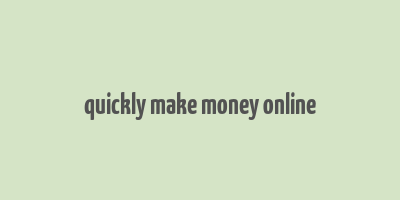 quickly make money online