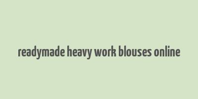 readymade heavy work blouses online