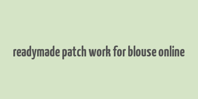 readymade patch work for blouse online