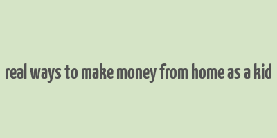 real ways to make money from home as a kid