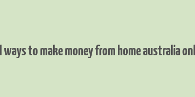 real ways to make money from home australia online