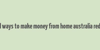 real ways to make money from home australia reddit