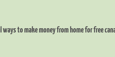 real ways to make money from home for free canada