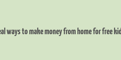 real ways to make money from home for free kids