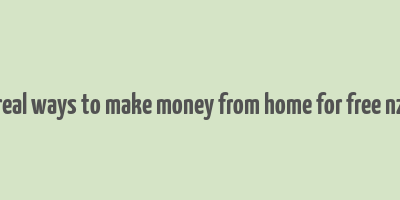 real ways to make money from home for free nz