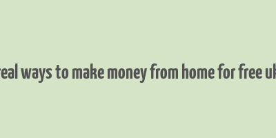 real ways to make money from home for free uk