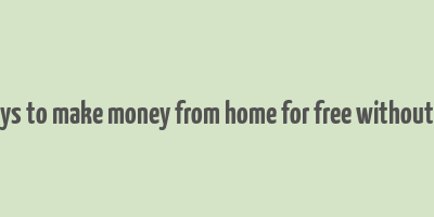 real ways to make money from home for free without paying