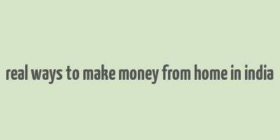 real ways to make money from home in india