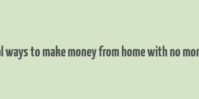 real ways to make money from home with no money