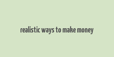 realistic ways to make money