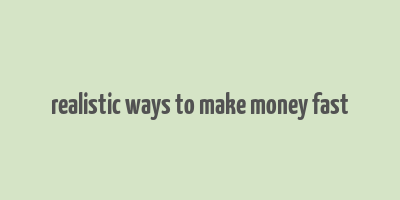 realistic ways to make money fast