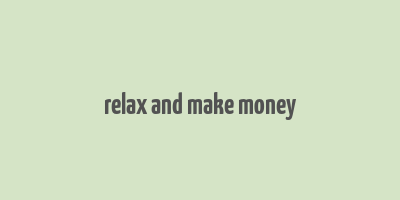 relax and make money