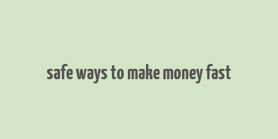 safe ways to make money fast