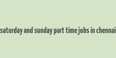 saturday and sunday part time jobs in chennai