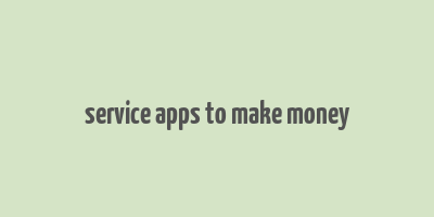 service apps to make money