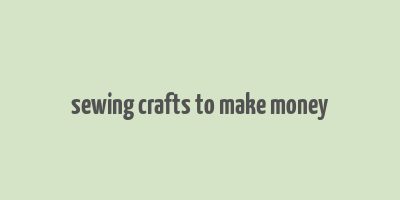 sewing crafts to make money