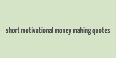 short motivational money making quotes