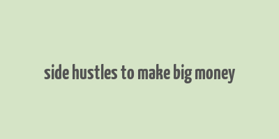 side hustles to make big money