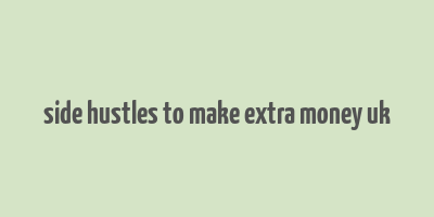 side hustles to make extra money uk