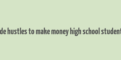 side hustles to make money high school students