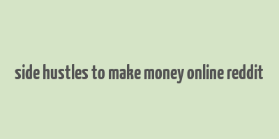 side hustles to make money online reddit