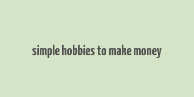 simple hobbies to make money