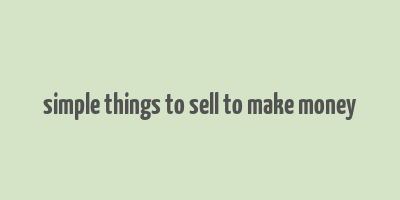 simple things to sell to make money