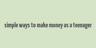 simple ways to make money as a teenager