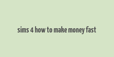 sims 4 how to make money fast