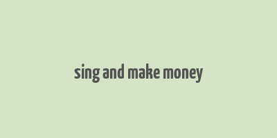 sing and make money