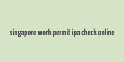 singapore work permit ipa check online