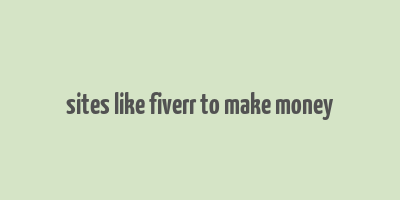 sites like fiverr to make money