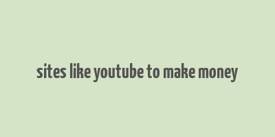 sites like youtube to make money