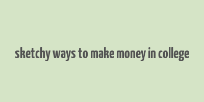 sketchy ways to make money in college