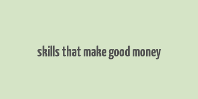 skills that make good money