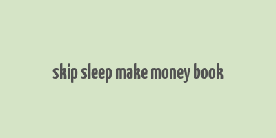 skip sleep make money book