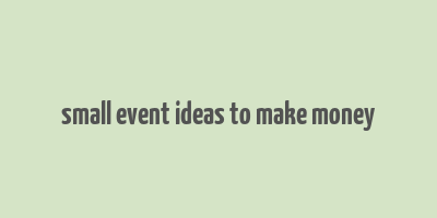 small event ideas to make money