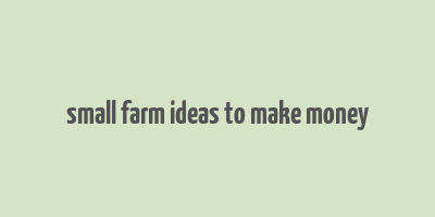 small farm ideas to make money