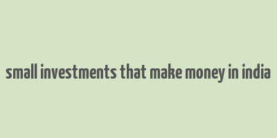 small investments that make money in india