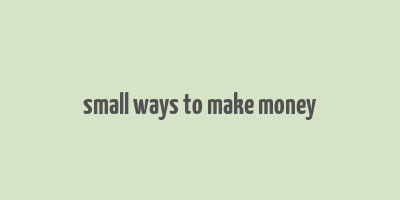 small ways to make money