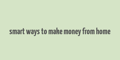 smart ways to make money from home