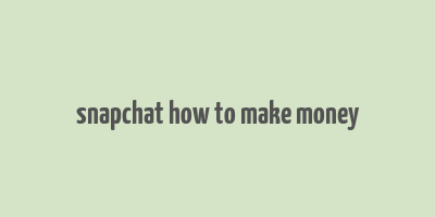 snapchat how to make money