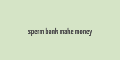 sperm bank make money