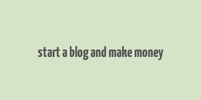 start a blog and make money